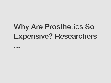Why Are Prosthetics So Expensive? Researchers ...