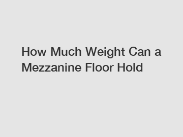 How Much Weight Can a Mezzanine Floor Hold