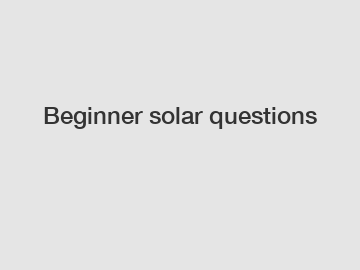 Beginner solar questions