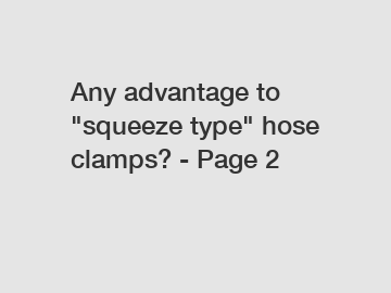 Any advantage to "squeeze type" hose clamps? - Page 2