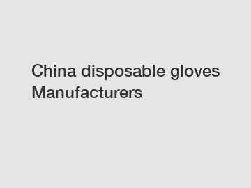 China disposable gloves Manufacturers