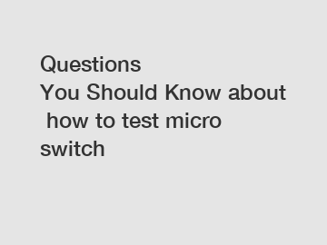 Questions You Should Know about how to test micro switch