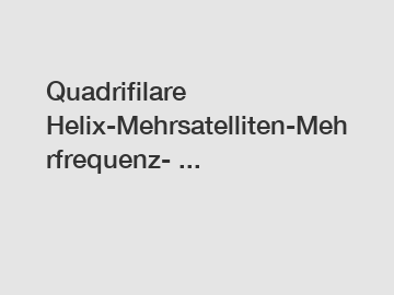 Quadrifilare Helix-Mehrsatelliten-Mehrfrequenz- ...