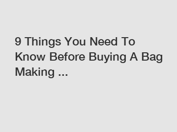 9 Things You Need To Know Before Buying A Bag Making ...