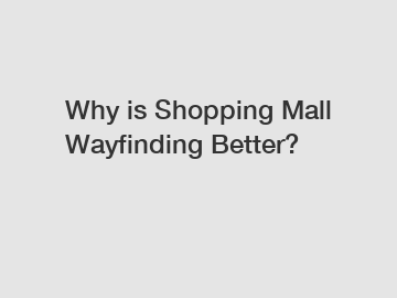 Why is Shopping Mall Wayfinding Better?