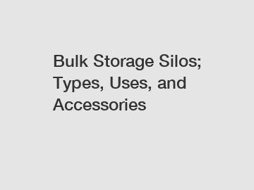 Bulk Storage Silos; Types, Uses, and Accessories