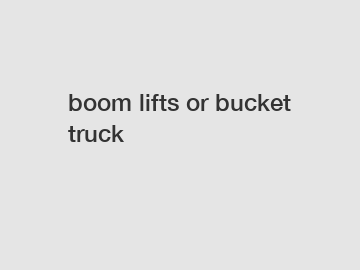 boom lifts or bucket truck
