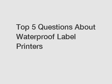 Top 5 Questions About Waterproof Label Printers