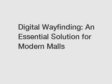 Digital Wayfinding: An Essential Solution for Modern Malls