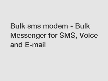 Bulk sms modem - Bulk Messenger for SMS, Voice and E-mail