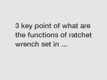 3 key point of what are the functions of ratchet wrench set in ...