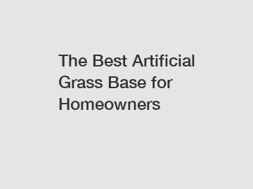 The Best Artificial Grass Base for Homeowners