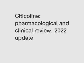 Citicoline: pharmacological and clinical review, 2022 update