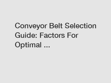 Conveyor Belt Selection Guide: Factors For Optimal ...