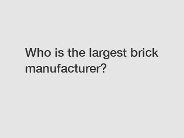 Who is the largest brick manufacturer?