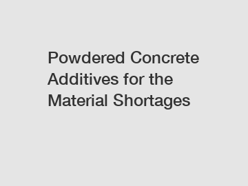 Powdered Concrete Additives for the Material Shortages