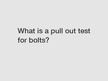 What is a pull out test for bolts?