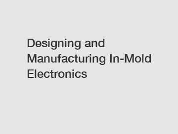 Designing and Manufacturing In-Mold Electronics