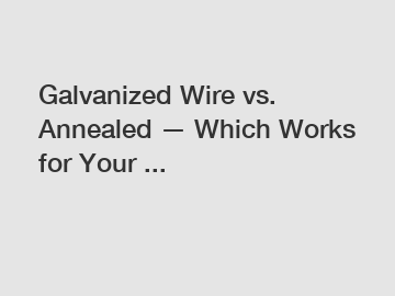 Galvanized Wire vs. Annealed — Which Works for Your ...