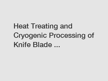 Heat Treating and Cryogenic Processing of Knife Blade ...