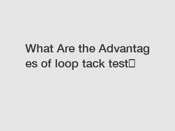 What Are the Advantages of loop tack test？