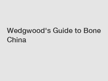 Wedgwood's Guide to Bone China