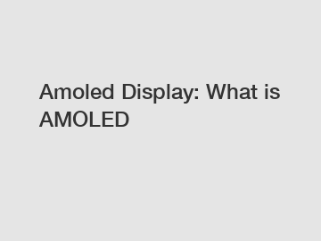 Amoled Display: What is AMOLED
