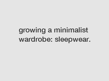 growing a minimalist wardrobe: sleepwear.