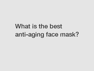 What is the best anti-aging face mask?