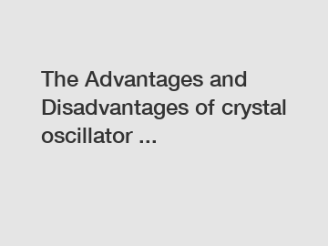 The Advantages and Disadvantages of crystal oscillator ...