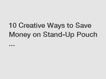 10 Creative Ways to Save Money on Stand-Up Pouch ...