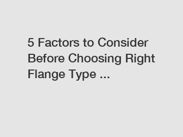 5 Factors to Consider Before Choosing Right Flange Type ...