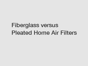 Fiberglass versus Pleated Home Air Filters