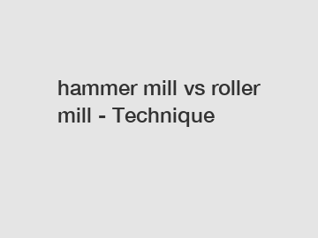 hammer mill vs roller mill - Technique