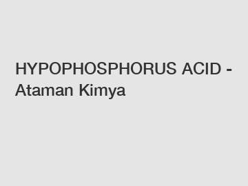 HYPOPHOSPHORUS ACID - Ataman Kimya