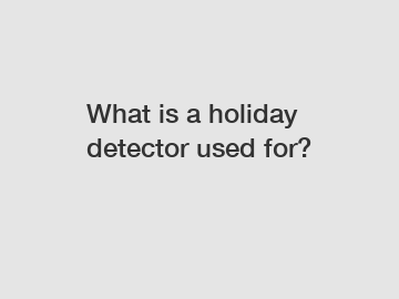 What is a holiday detector used for?