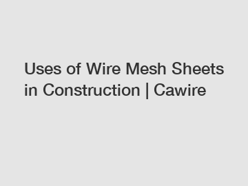 Uses of Wire Mesh Sheets in Construction | Cawire