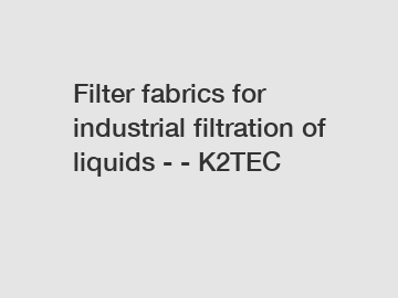 Filter fabrics for industrial filtration of liquids - - K2TEC