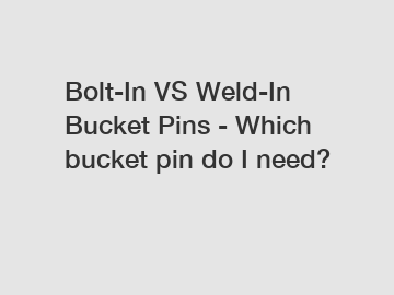 Bolt-In VS Weld-In Bucket Pins - Which bucket pin do I need?