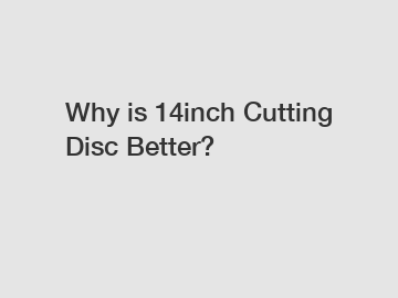 Why is 14inch Cutting Disc Better?