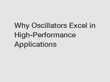 Why Oscillators Excel in High-Performance Applications