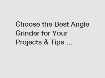 Choose the Best Angle Grinder for Your Projects & Tips ...