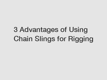 3 Advantages of Using Chain Slings for Rigging
