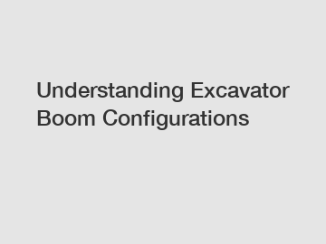 Understanding Excavator Boom Configurations