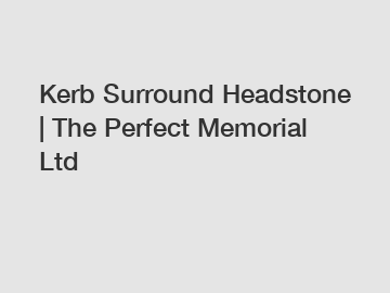 Kerb Surround Headstone | The Perfect Memorial Ltd