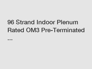 96 Strand Indoor Plenum Rated OM3 Pre-Terminated ...