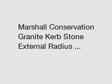 Marshall Conservation Granite Kerb Stone External Radius ...