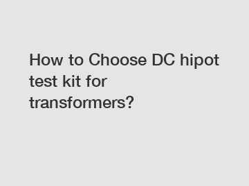How to Choose DC hipot test kit for transformers?