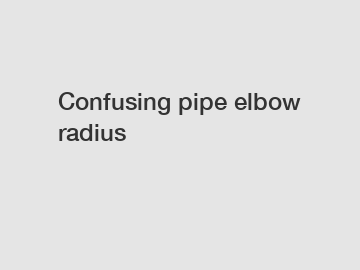 Confusing pipe elbow radius
