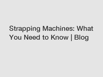 Strapping Machines: What You Need to Know | Blog